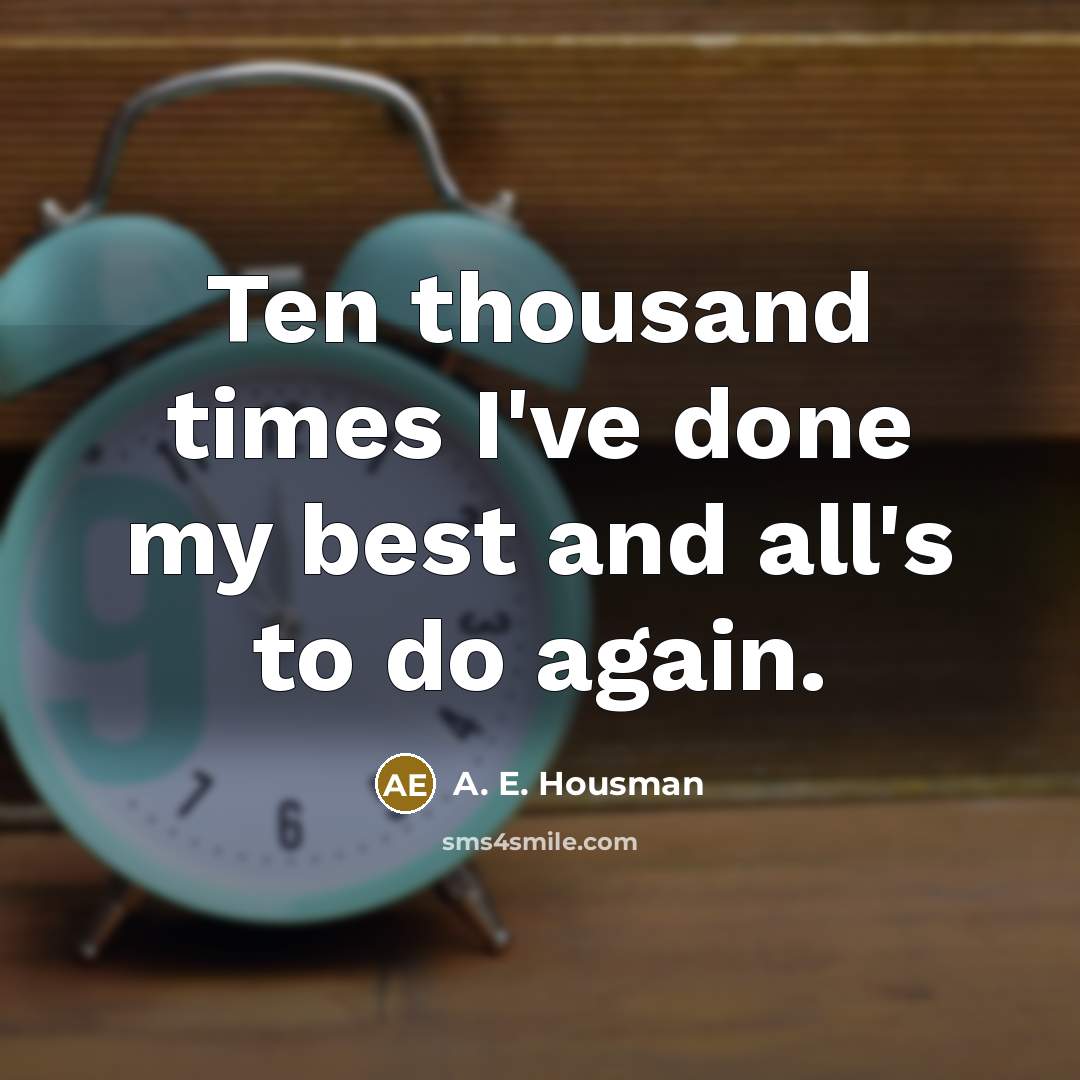“Ten thousand times I've done my best and all's to…” quote by A. E. Housman