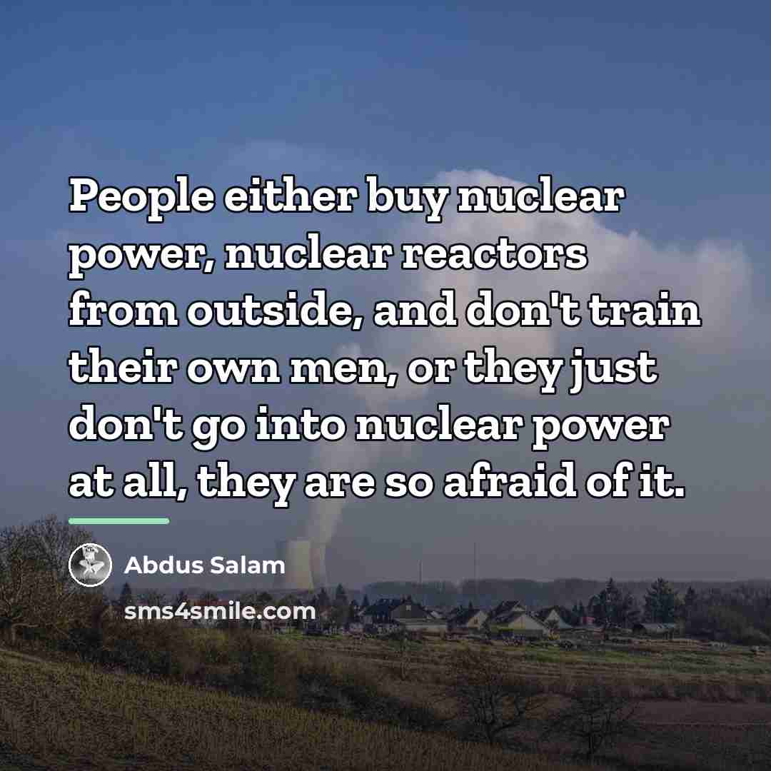 “People either buy nuclear power, nuclear reactors from outside, and…” quote by Abdus Salam