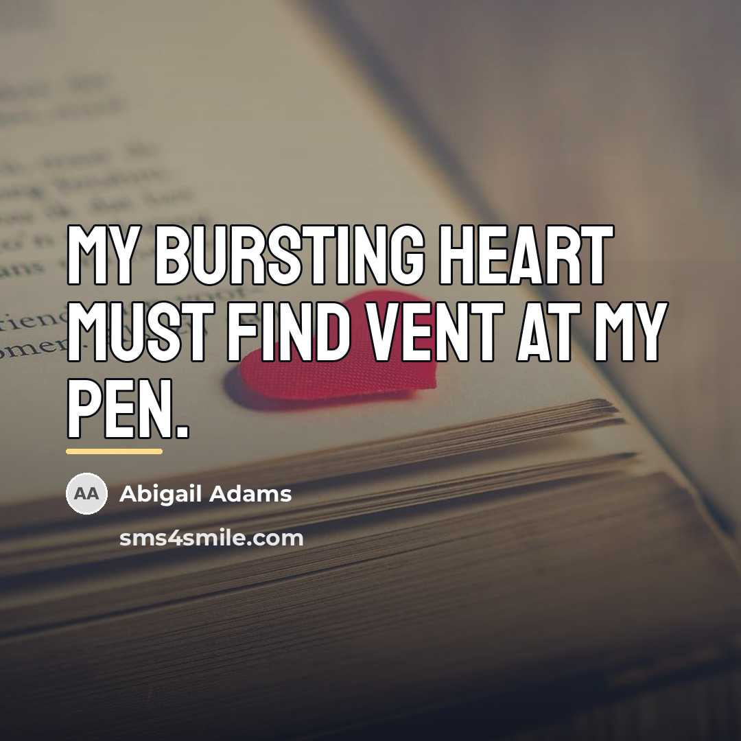 “My bursting heart must find vent at my pen.…” quote by Abigail Adams