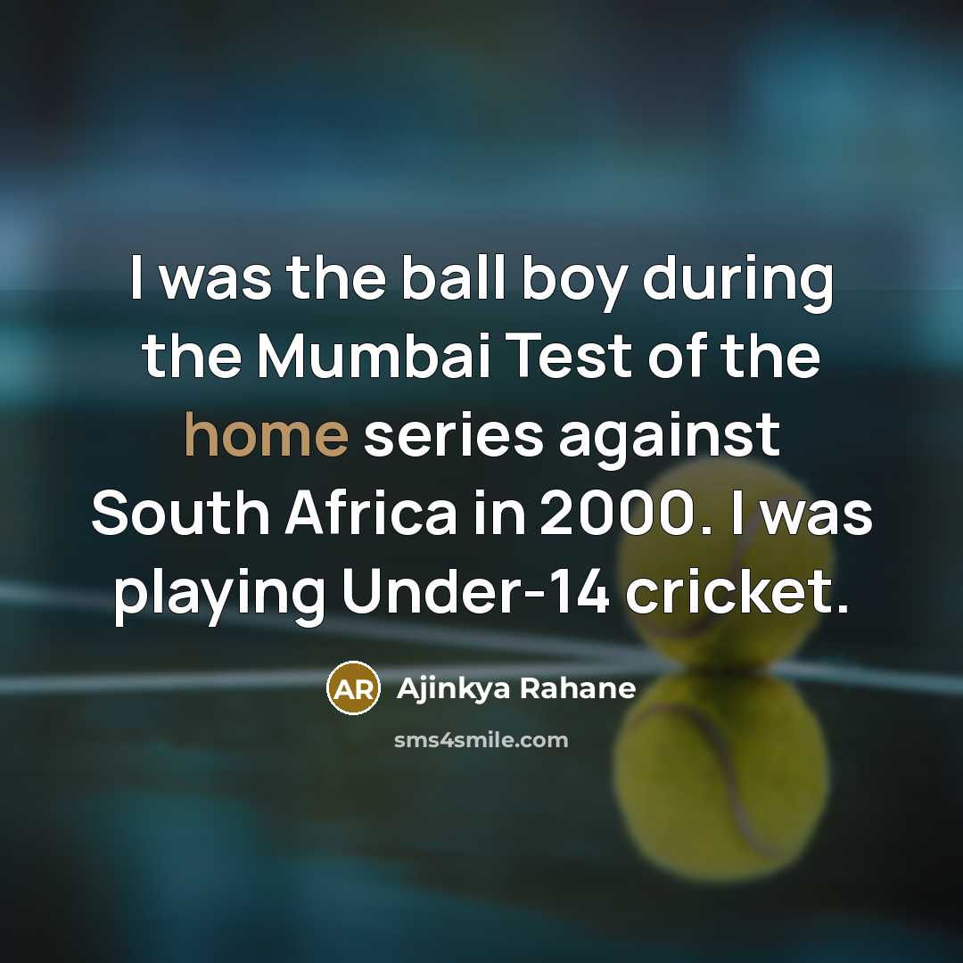 “I was the ball boy during the Mumbai Test of…” quote by Ajinkya Rahane