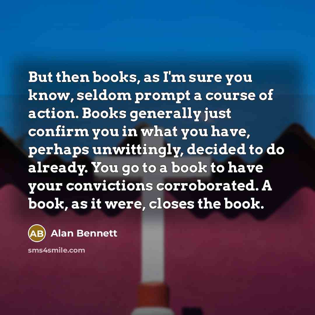 “But then books, as I'm sure you know, seldom prompt…” quote by Alan Bennett