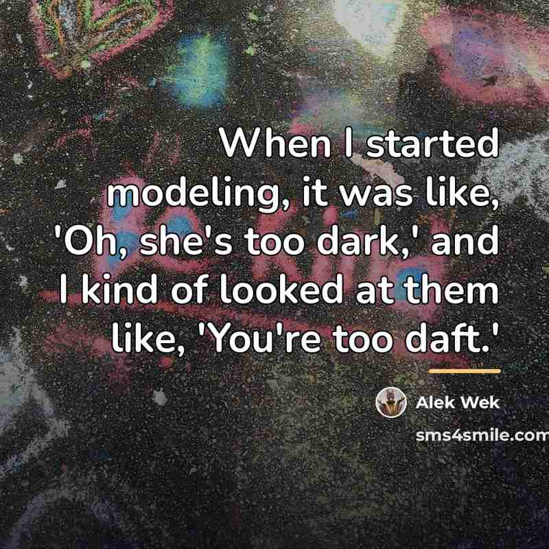 “When I started modeling, it was like, 'Oh, she's too…” quote by Alek Wek