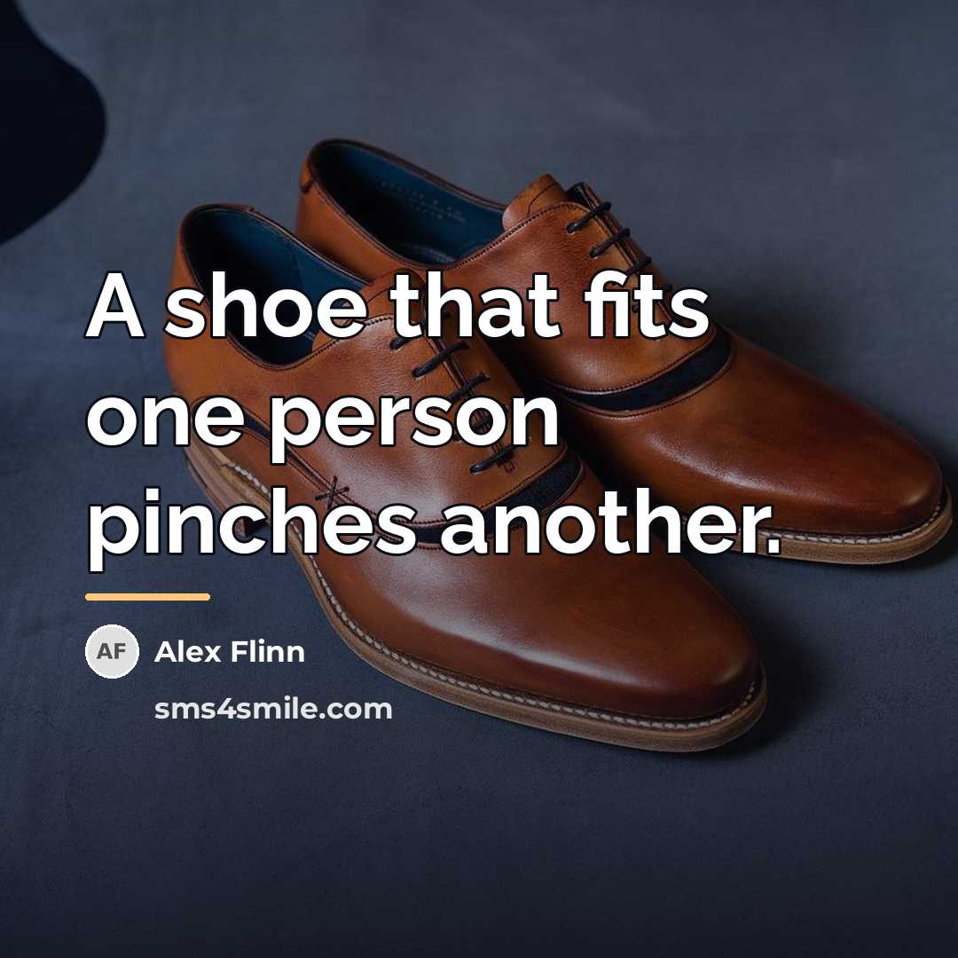 “A shoe that fits one person pinches another.…” quote by Alex Flinn