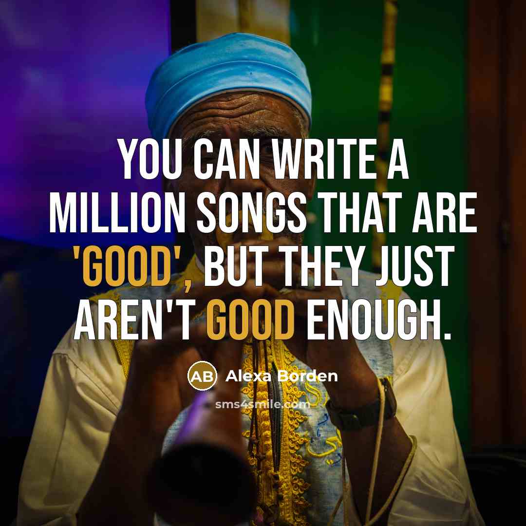 “You can write a million songs that are 'good', but…” quote by Alexa Borden