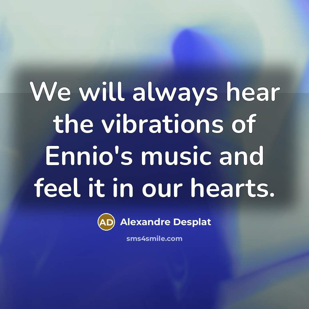 “We will always hear the vibrations of Ennio's music and…” quote by Alexandre Desplat