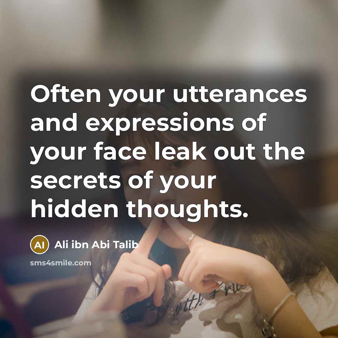 “Often your utterances and expressions of your face leak out…” quote by Ali ibn Abi Talib