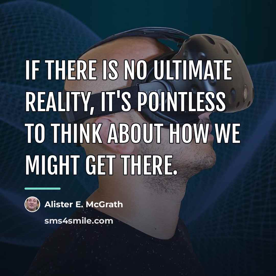 “If there is no ultimate reality, it's pointless to think…” quote by Alister E. McGrath