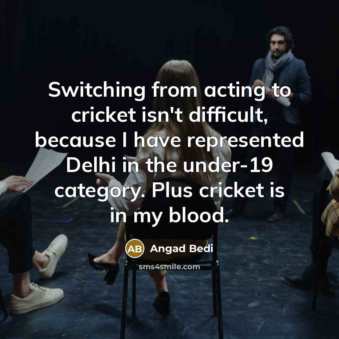 “Switching from acting to cricket isn't difficult, because I have…” quote by Angad Bedi