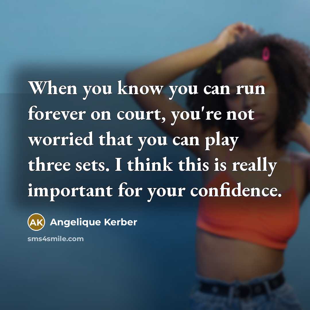 “When you know you can run forever on court, you're…” quote by Angelique Kerber
