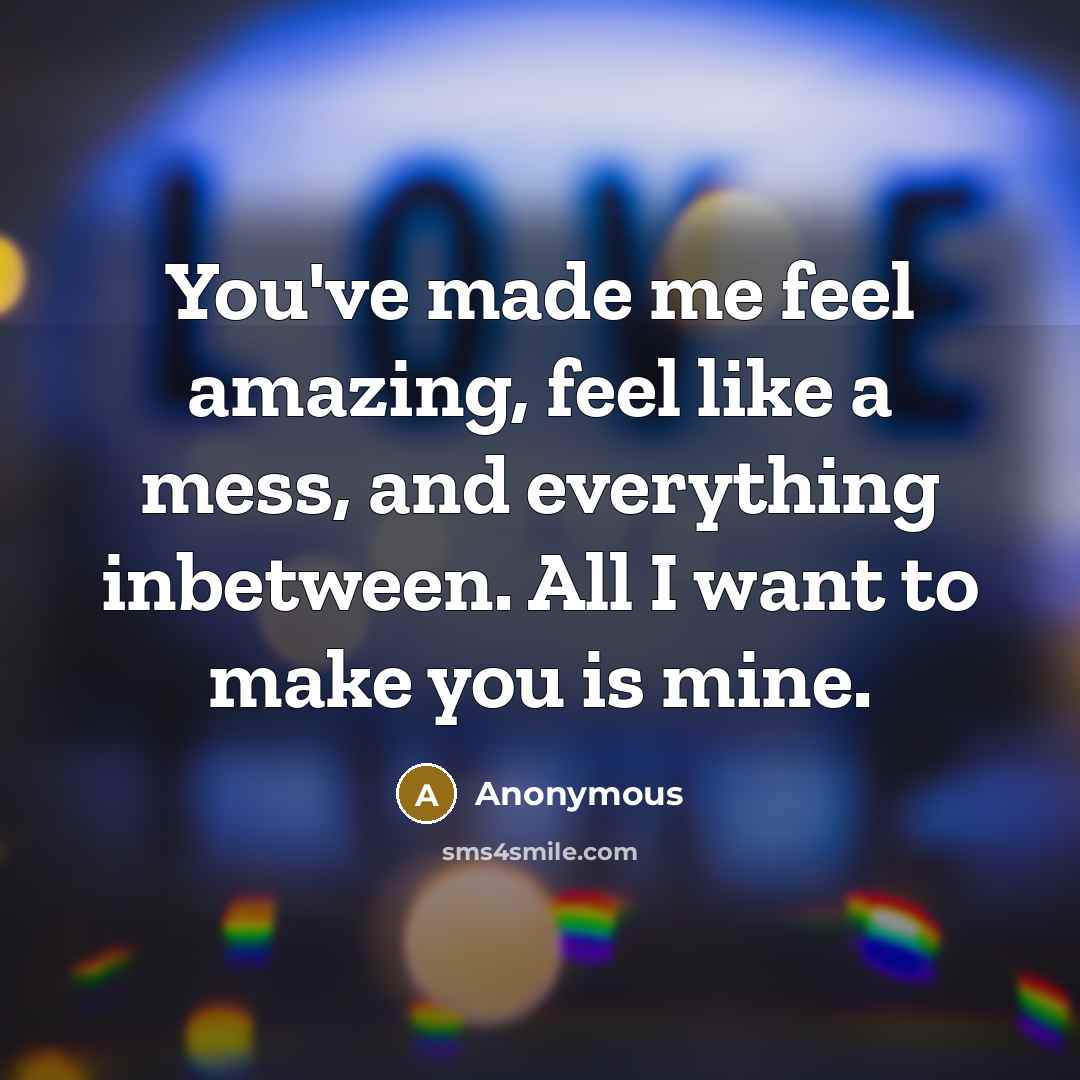 “You've made me feel amazing, feel like a mess, and…” quote by Anonymous
