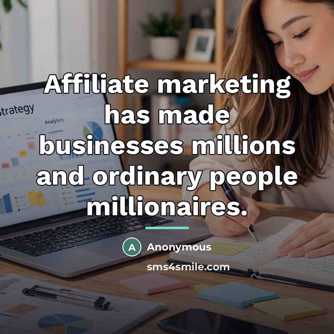 “Affiliate marketing has made businesses millions and ordinary people millionaires.…” quote by Anonymous