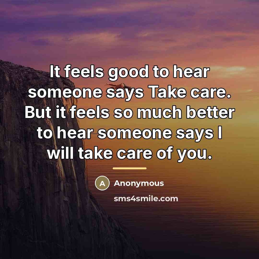 “It feels good to hear someone says Take care. But…” quote by Anonymous