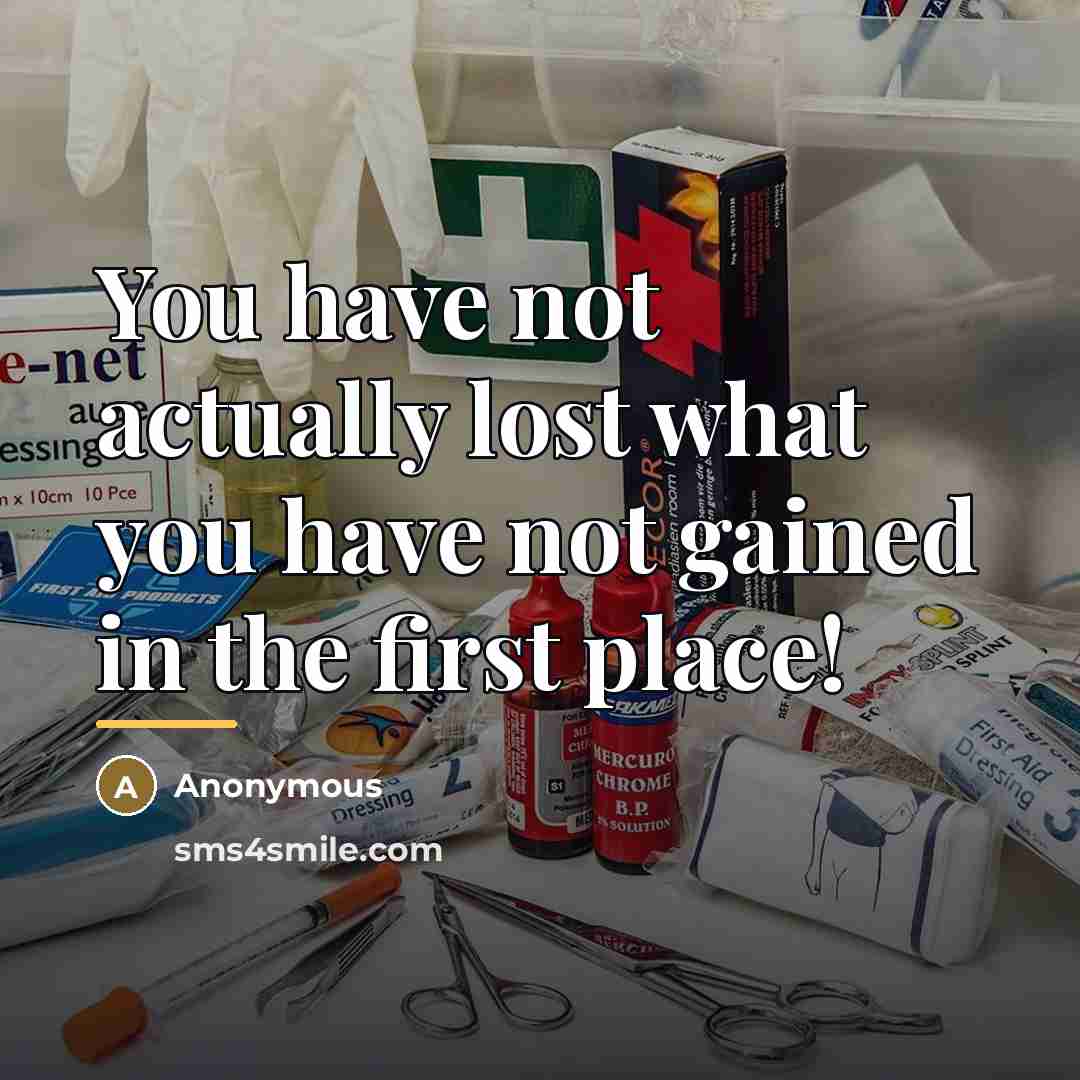 “You have not actually lost what you have not gained…” quote by Anonymous