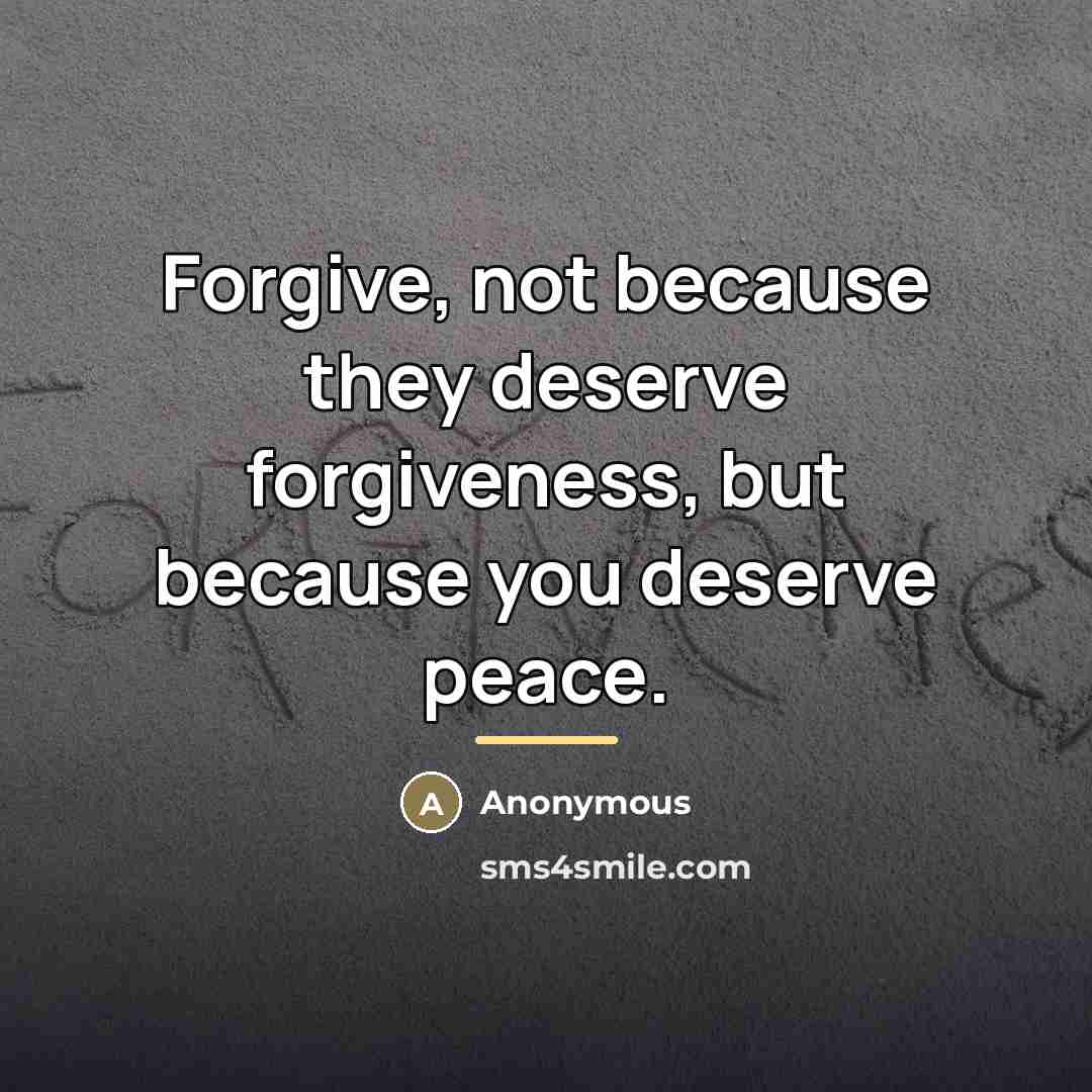 “Forgive, not because they deserve forgiveness, but because you deserve…” quote by Anonymous