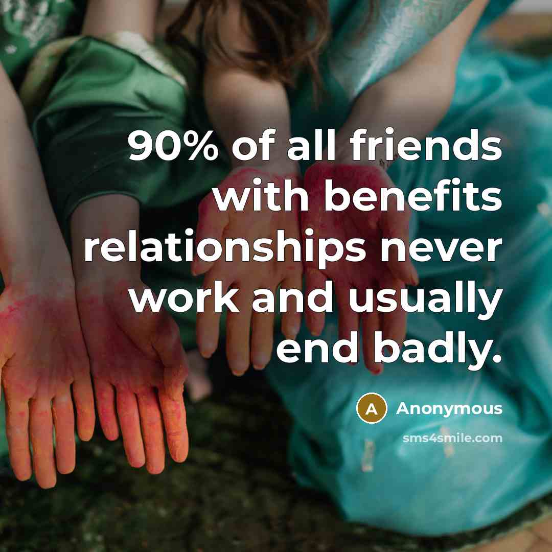 “90% of all friends with benefits relationships never work and…” quote by Anonymous