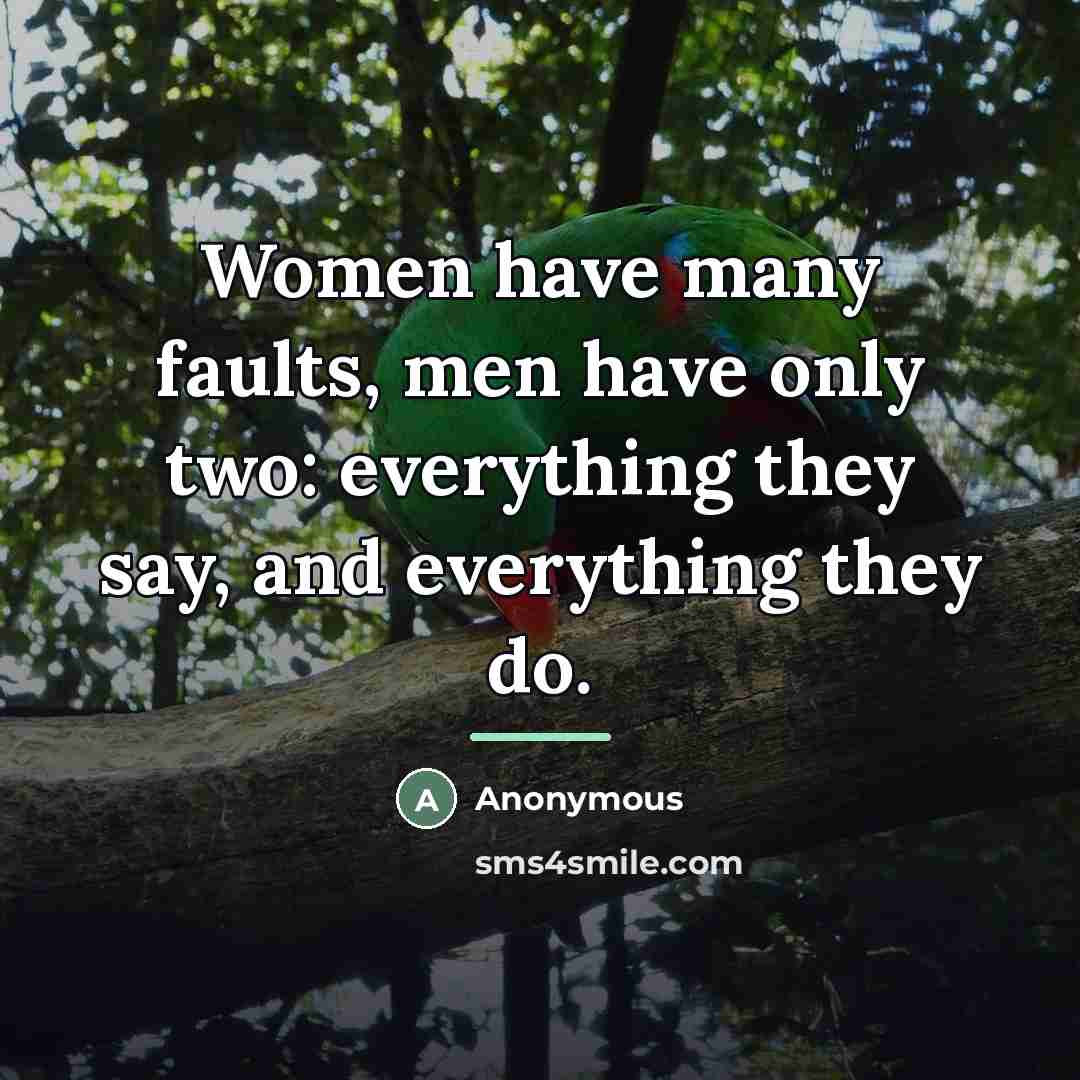 “Women have many faults, men have only two: everything they…” quote by Anonymous