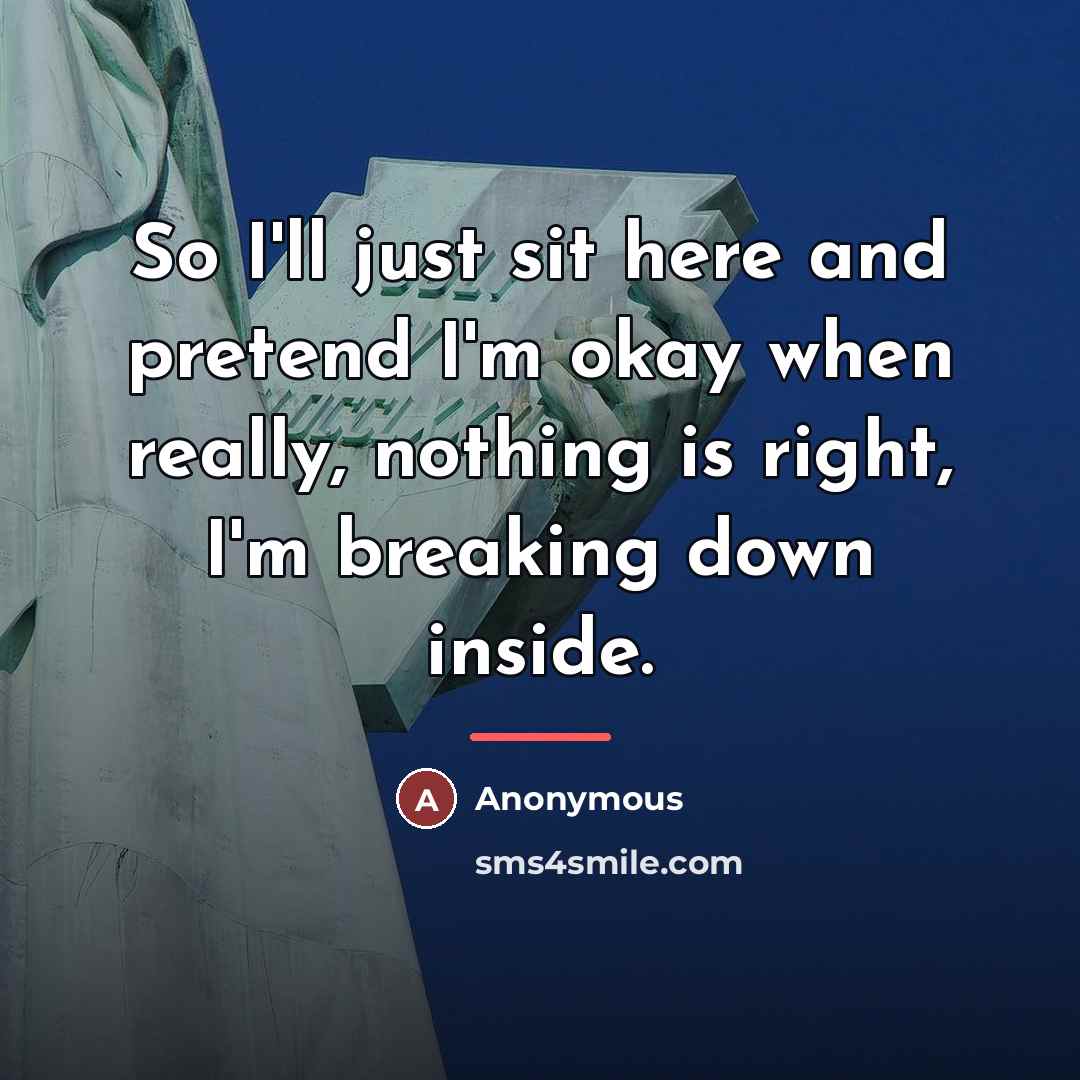 “So I'll just sit here and pretend I'm okay when…” quote by Anonymous