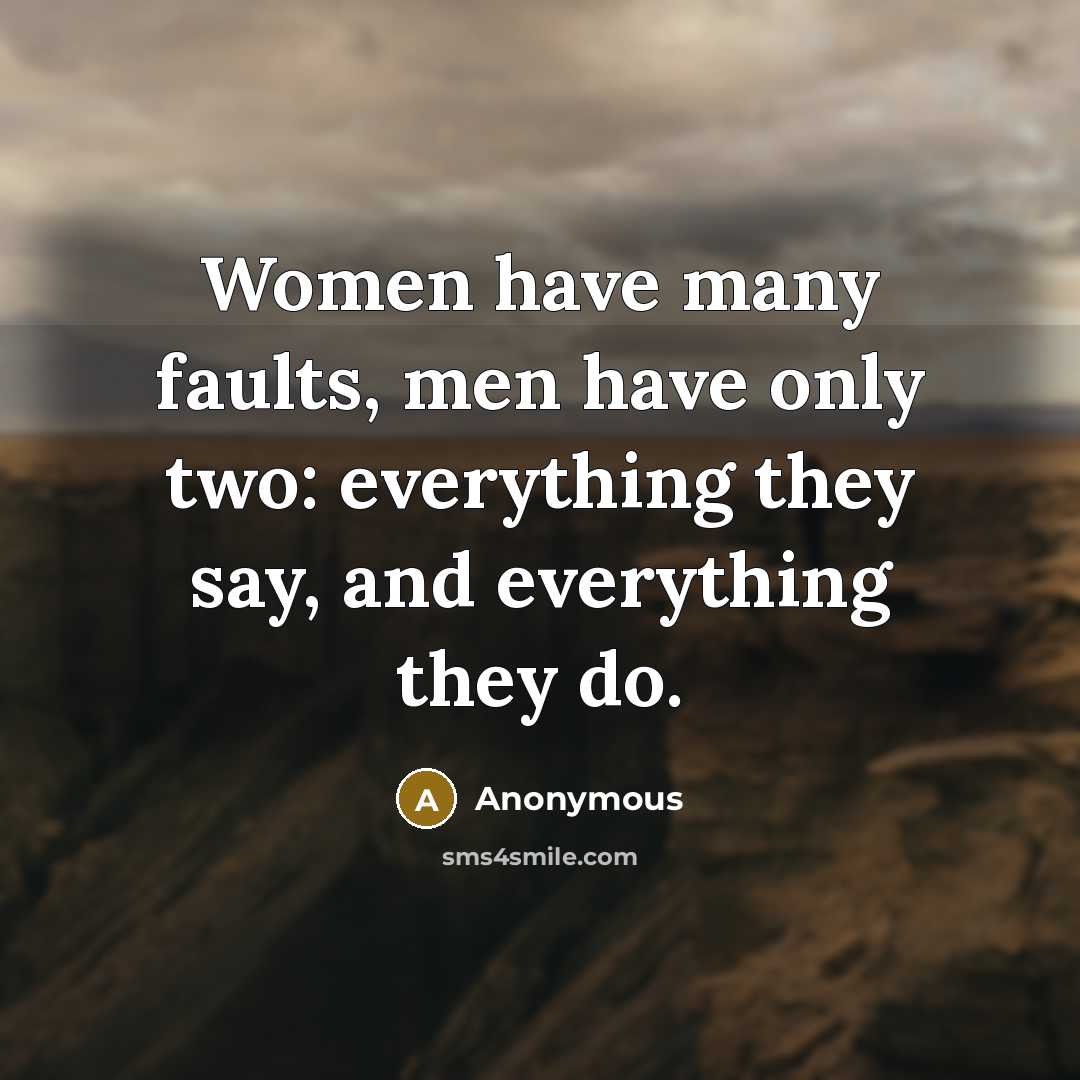 “Women have many faults, men have only two: everything they say, and everything they do.” quote by Anonymous