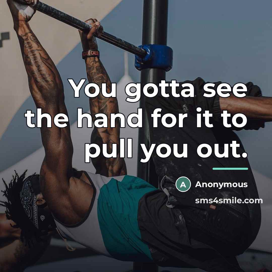 “You gotta see the hand for it to pull you…” quote by Anonymous