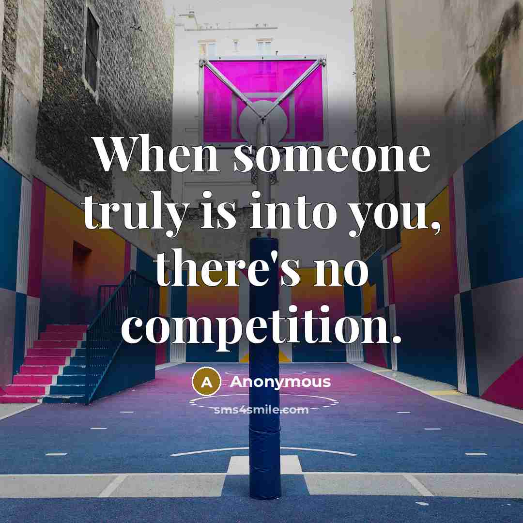 “When someone truly is into you, there's no competition.” quote by Anonymous