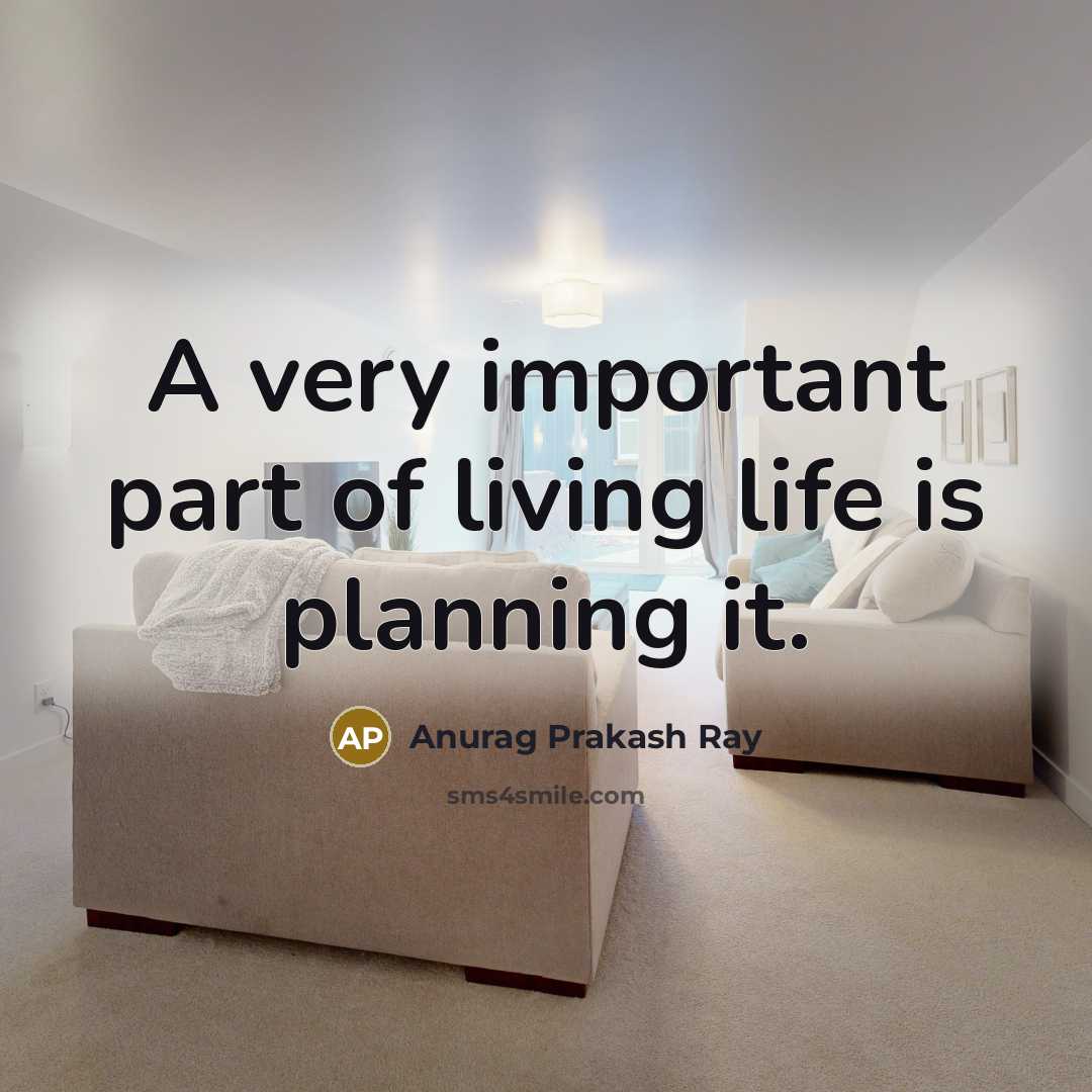 “A very important part of living life is planning it.…” quote by Anurag Prakash Ray