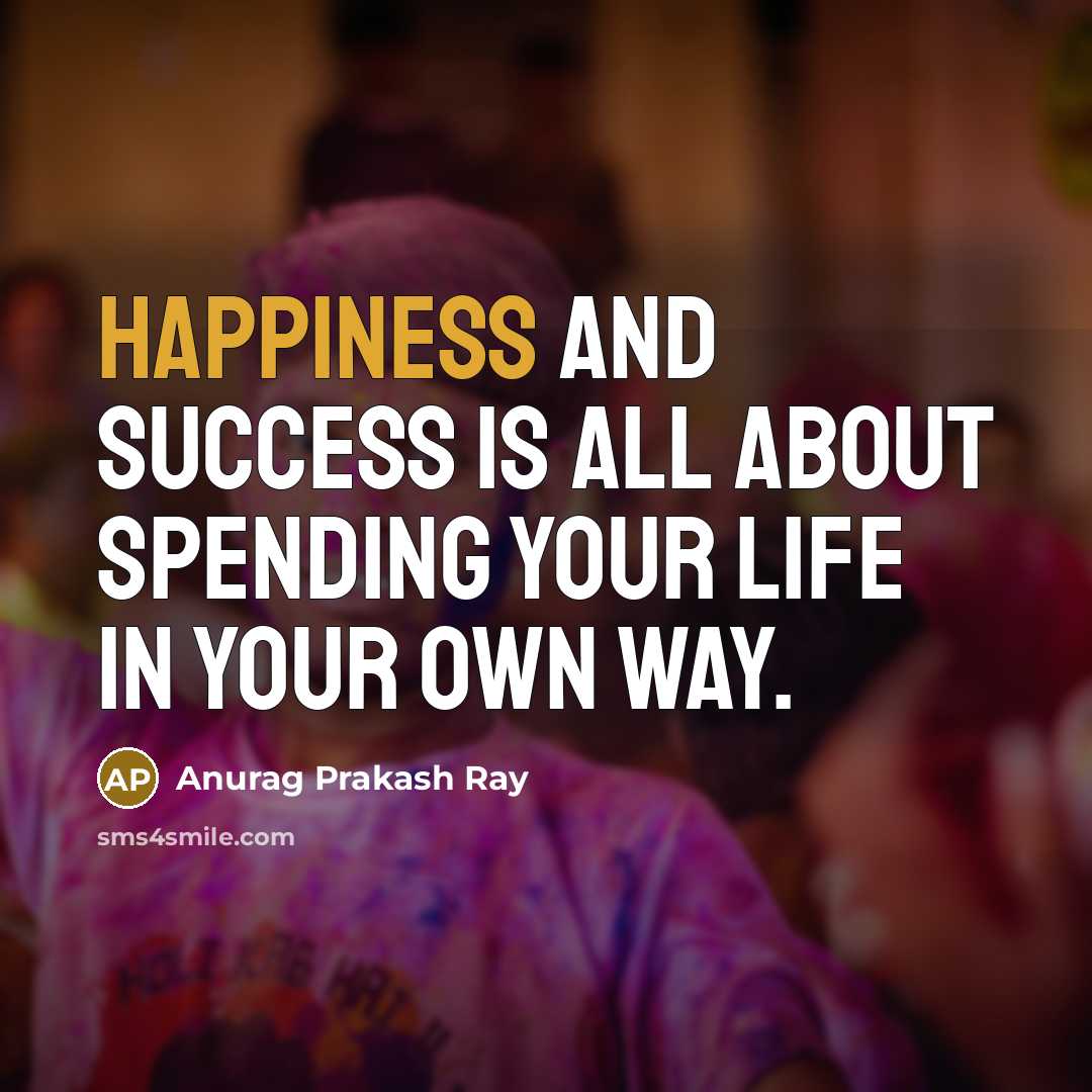 “Happiness and success is all about spending your life in…” quote by Anurag Prakash Ray