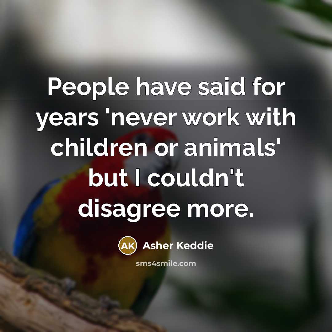 “People have said for years 'never work with children or…” quote by Asher Keddie