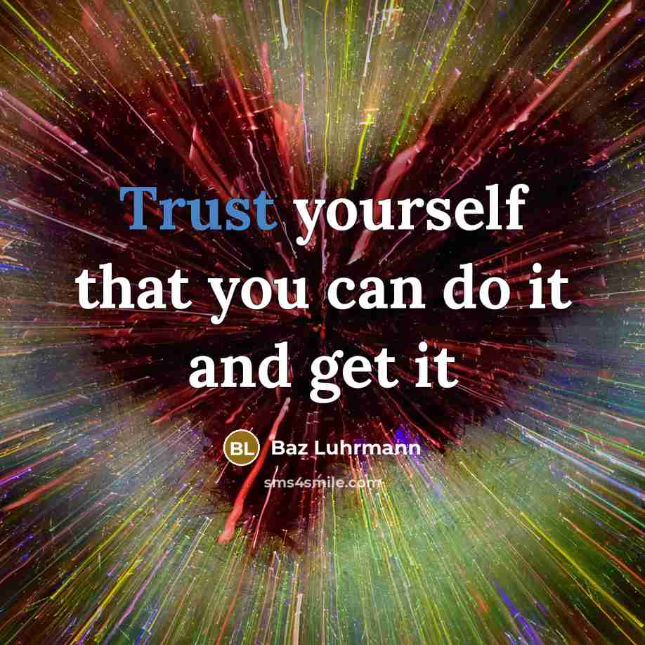 “Trust yourself that you can do it and get it…” quote by Baz Luhrmann
