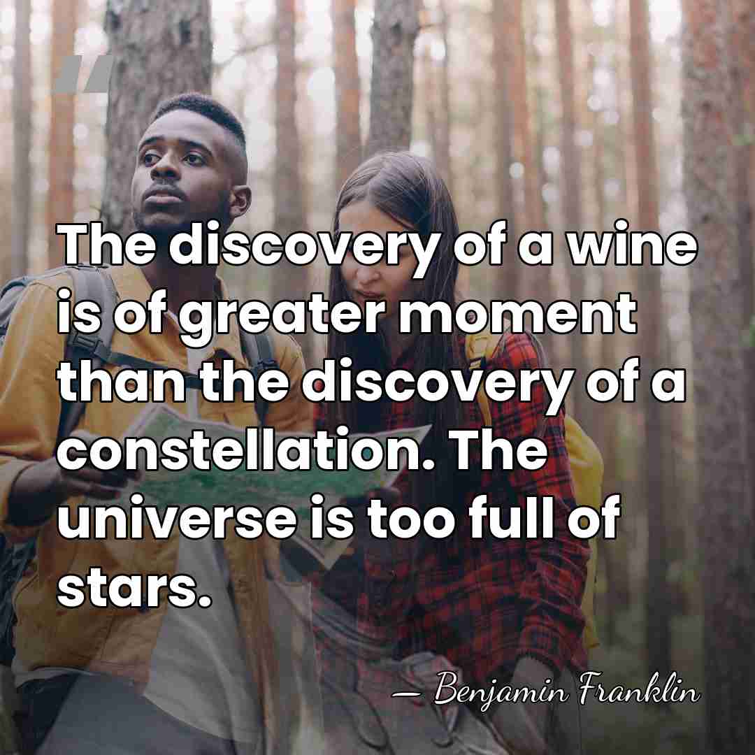 The discovery of a wine is of greater moment than the discovery&hellip; - Benjamin Franklin