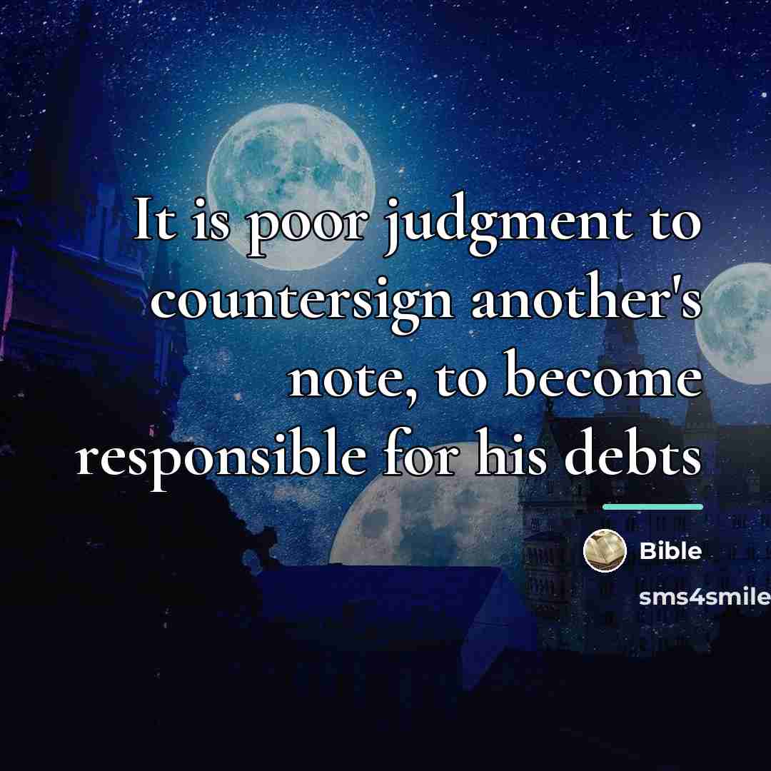 “It is poor judgment to countersign another's note, to become…” quote by Bible
