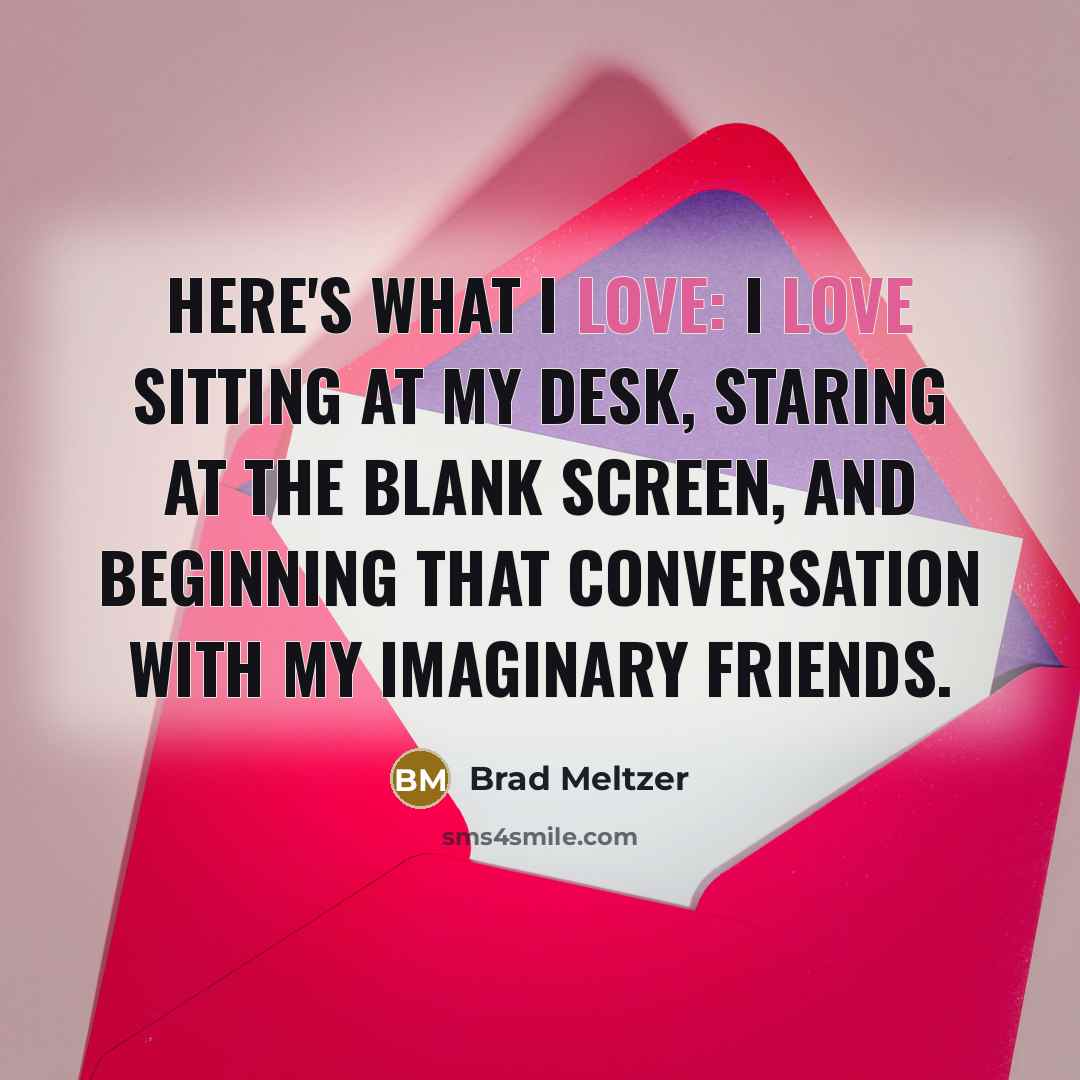 “Here's what I love: I love sitting at my desk,…” quote by Brad Meltzer