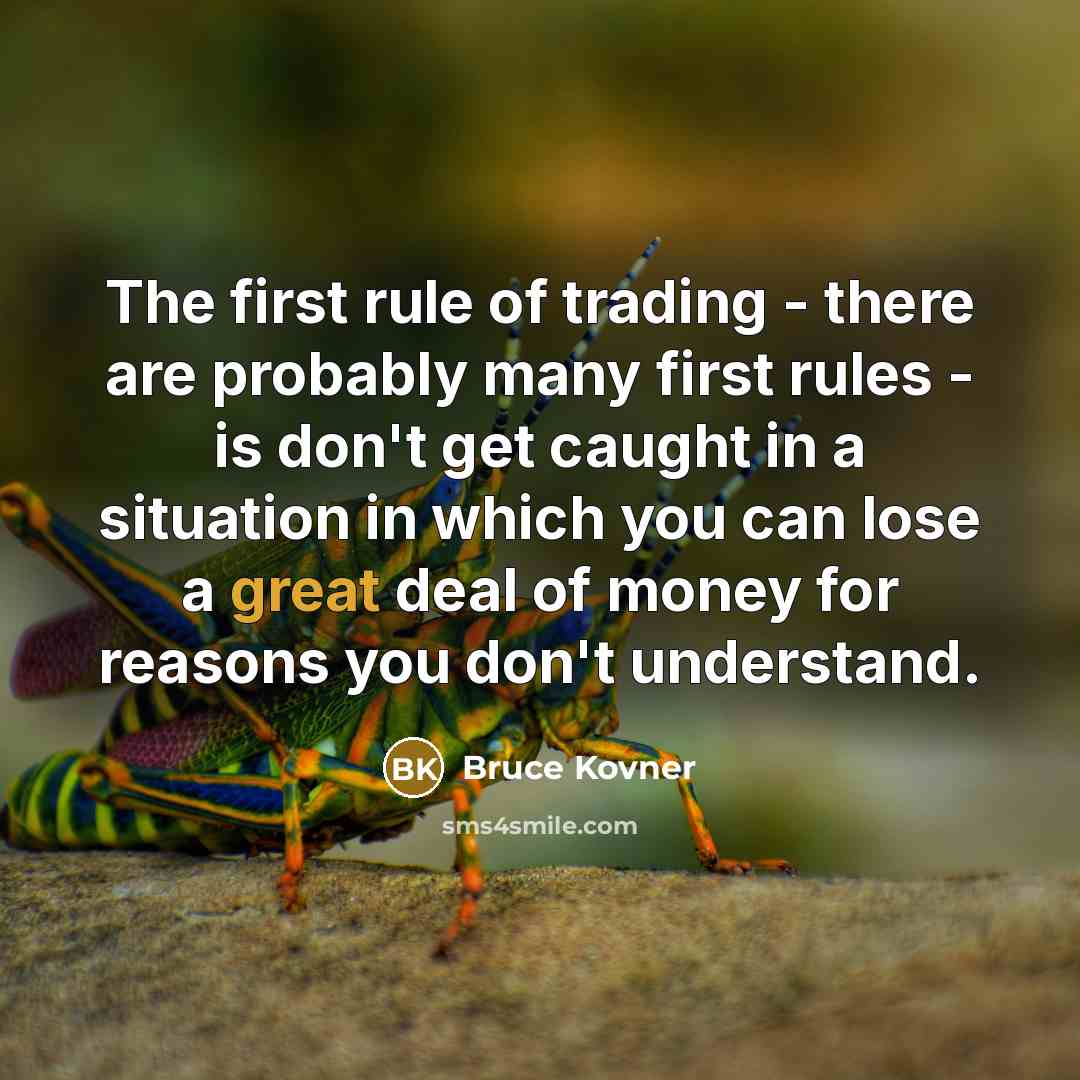 “The first rule of trading - there are probably many…” quote by Bruce Kovner