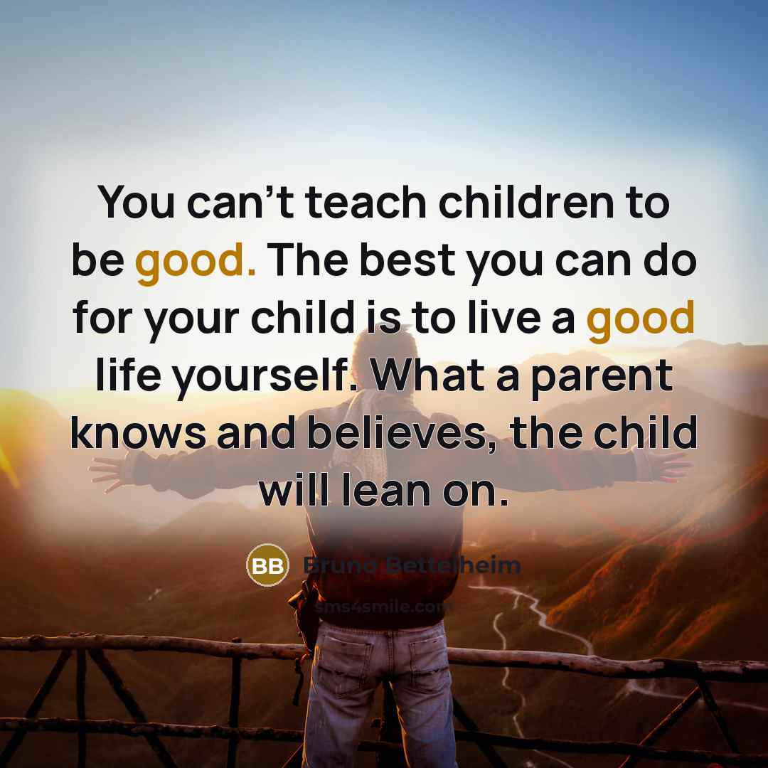 “You can't teach children to be good. The best you…” quote by Bruno Bettelheim