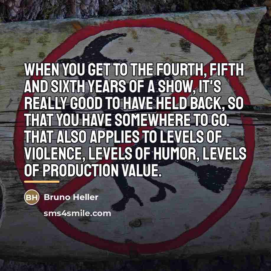 “When you get to the fourth, fifth and sixth years…” quote by Bruno Heller