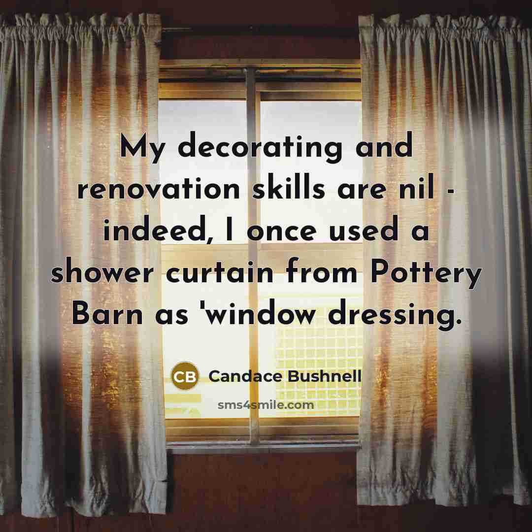 “My decorating and renovation skills are nil - indeed, I…” quote by Candace Bushnell