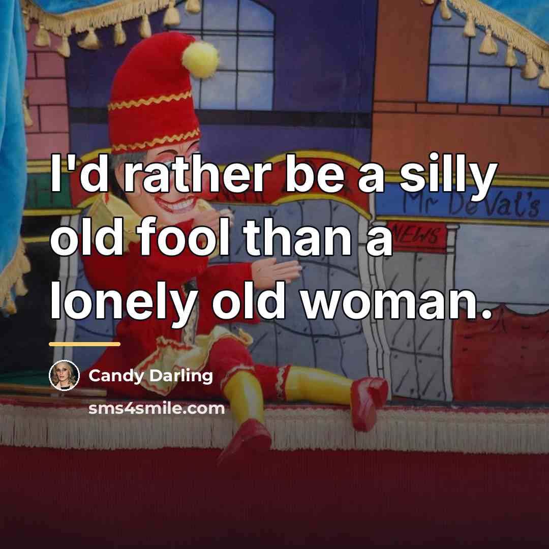 “I'd rather be a silly old fool than a lonely…” quote by Candy Darling