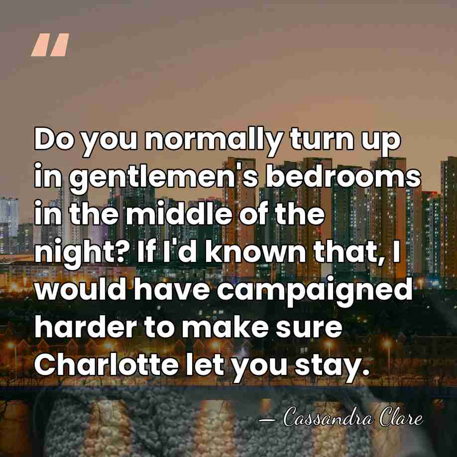 Do you normally turn up in gentlemen's bedrooms in the middle of&hellip; - Cassandra Clare