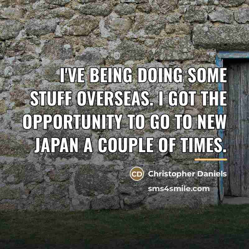 “I've being doing some stuff overseas. I got the opportunity…” quote by Christopher Daniels