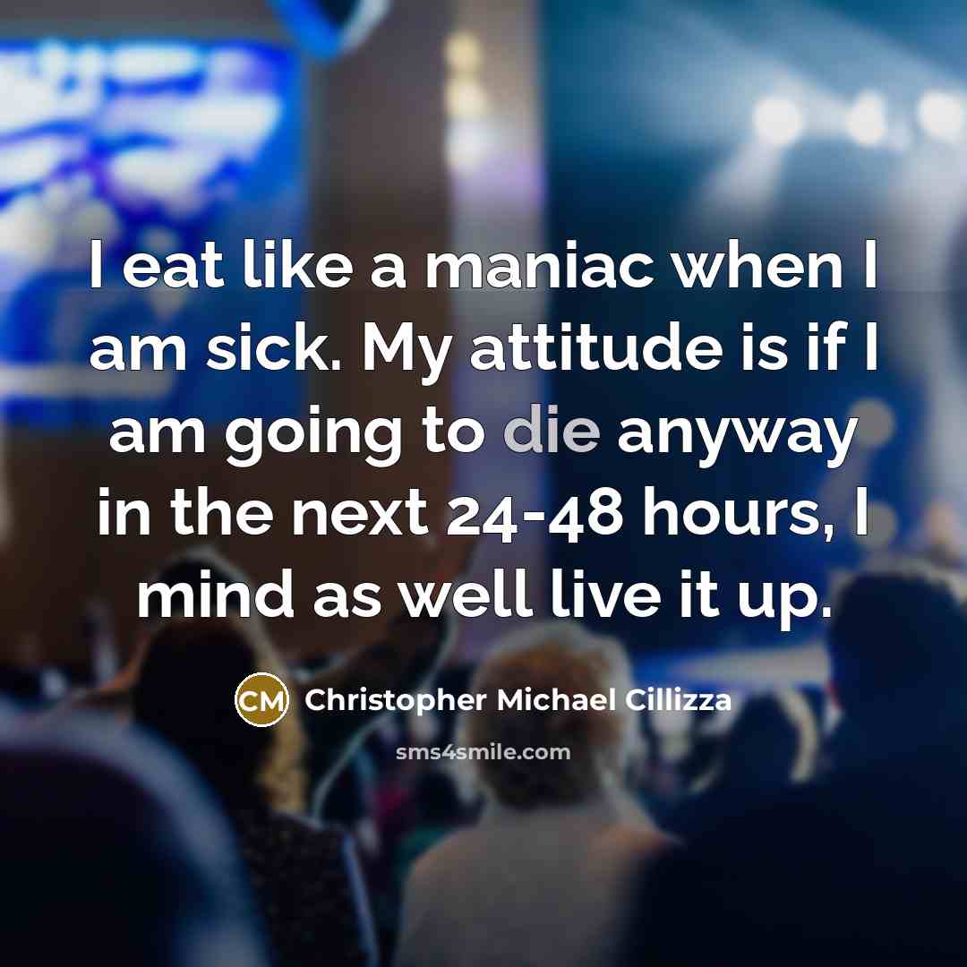 “I eat like a maniac when I am sick. My…” quote by Christopher Michael Cillizza