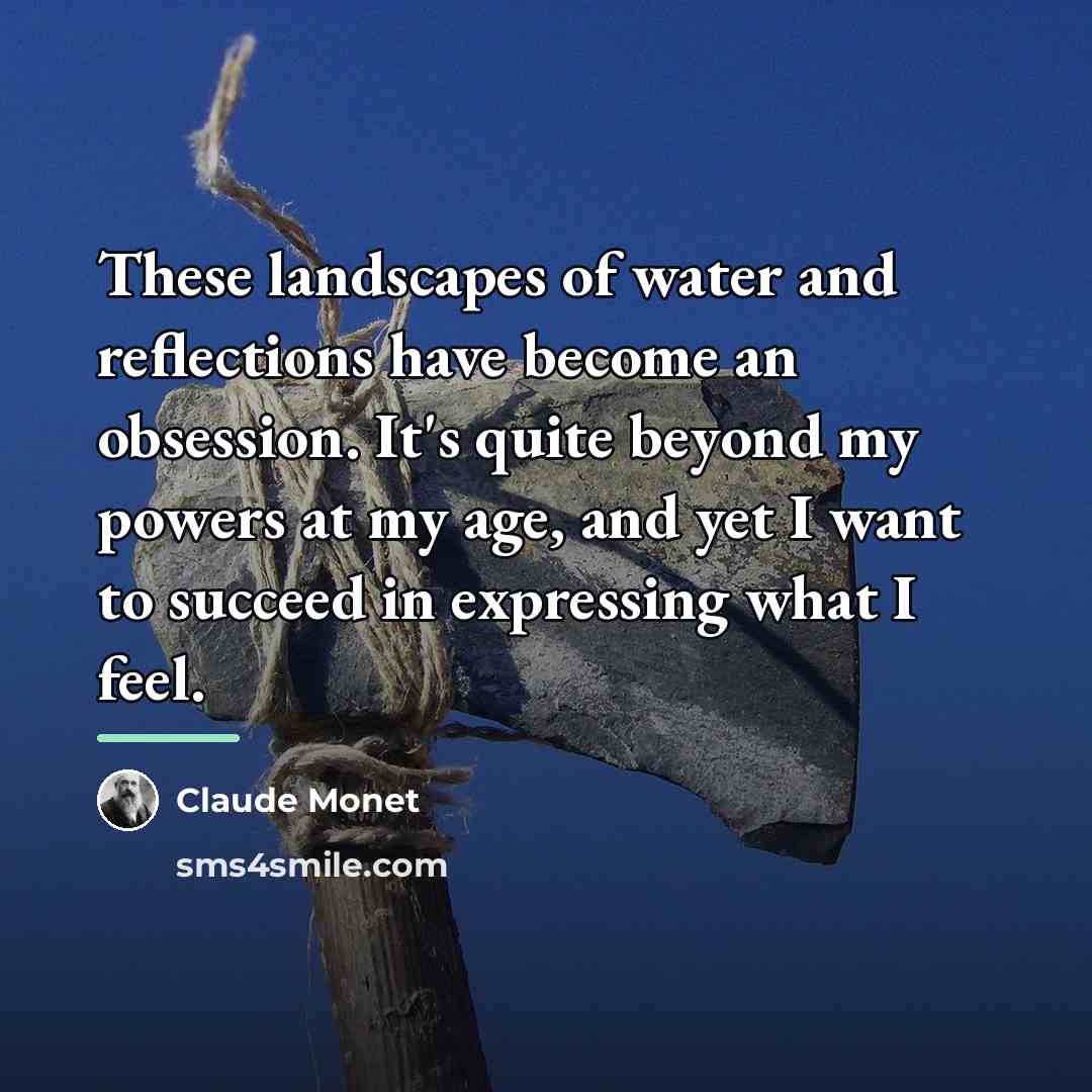 “These landscapes of water and reflections have become an obsession.…” quote by Claude Monet