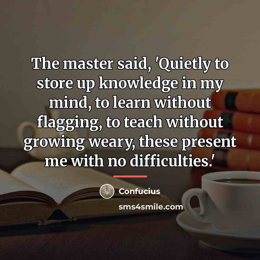“The master said, 'Quietly to store up knowledge in my…” quote by Confucius
