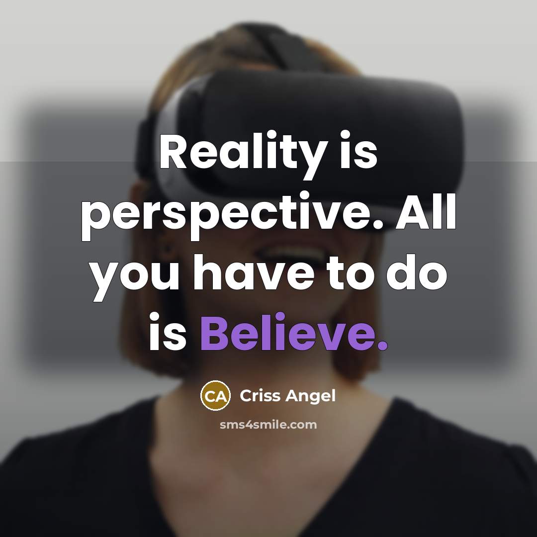 “Reality is perspective. All you have to do is Believe.…” quote by Criss Angel