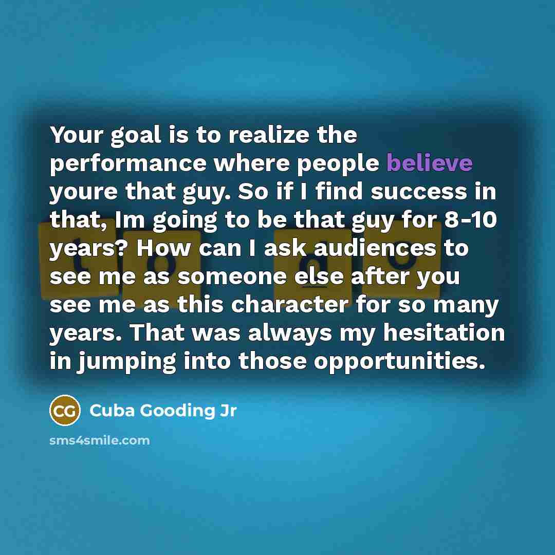 “Your goal is to realize the performance where people believe…” quote by Cuba Gooding Jr