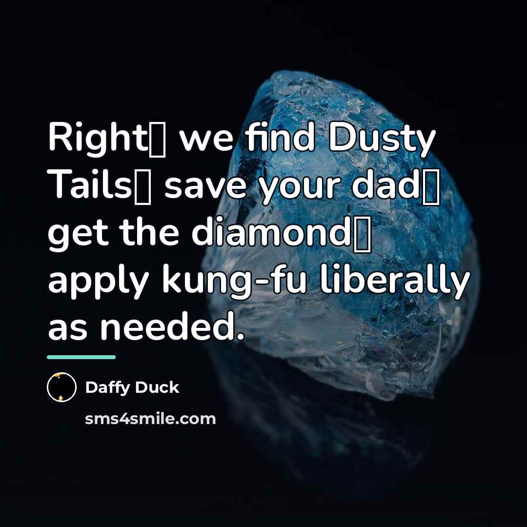 “Right� we find Dusty Tails� save your dad� get the…” quote by Daffy Duck