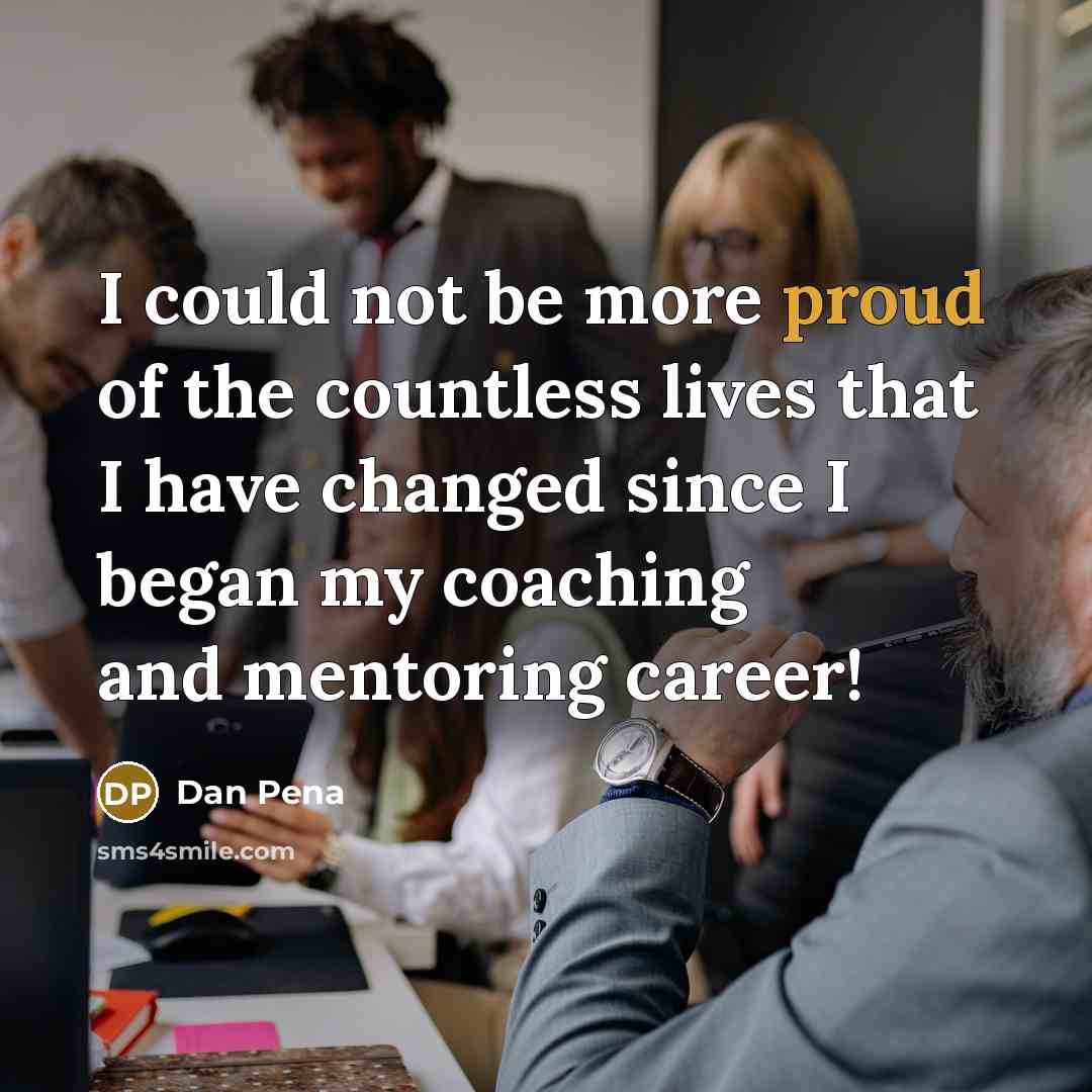 “I could not be more proud of the countless lives…” quote by Dan Pena