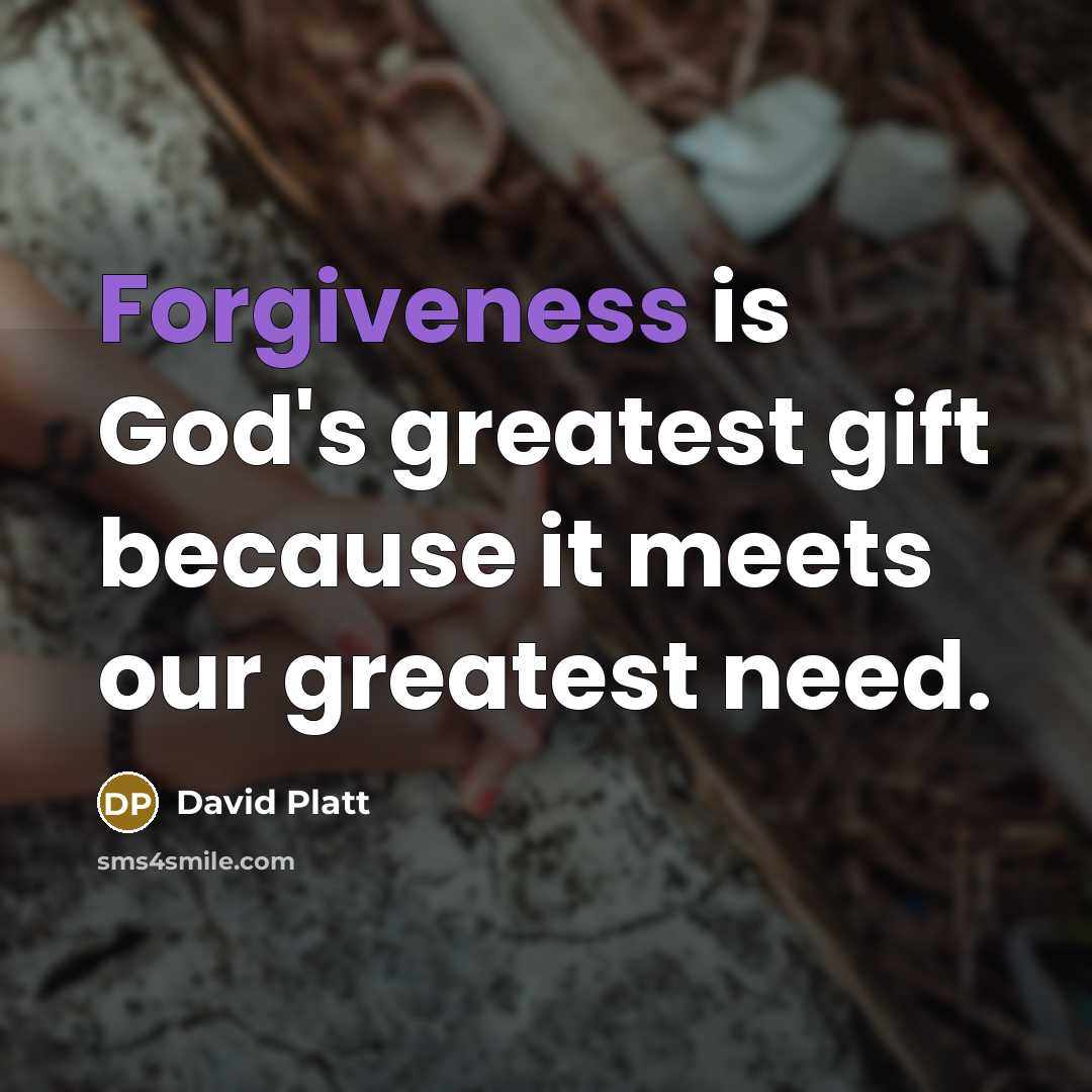 “Forgiveness is God's greatest gift because it meets our greatest…” quote by David Platt