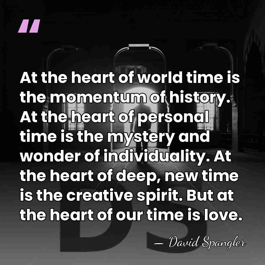 At the heart of world time is the momentum of history. At&hellip; - David Spangler