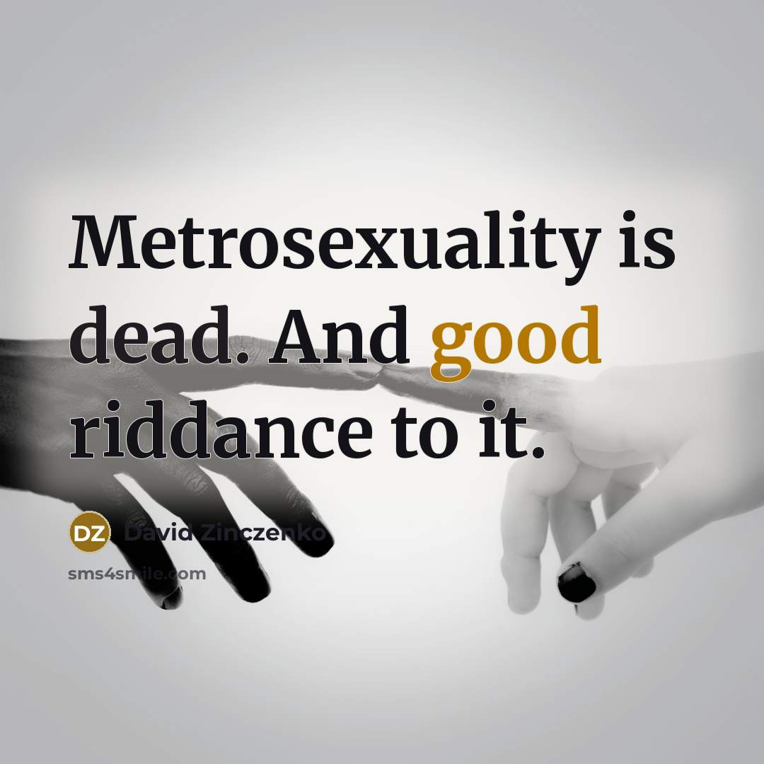 “Metrosexuality is dead. And good riddance to it.” quote by David Zinczenko