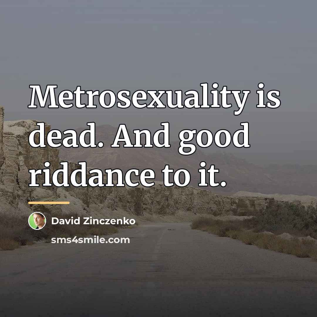 “Metrosexuality is dead. And good riddance to it.…” quote by David Zinczenko