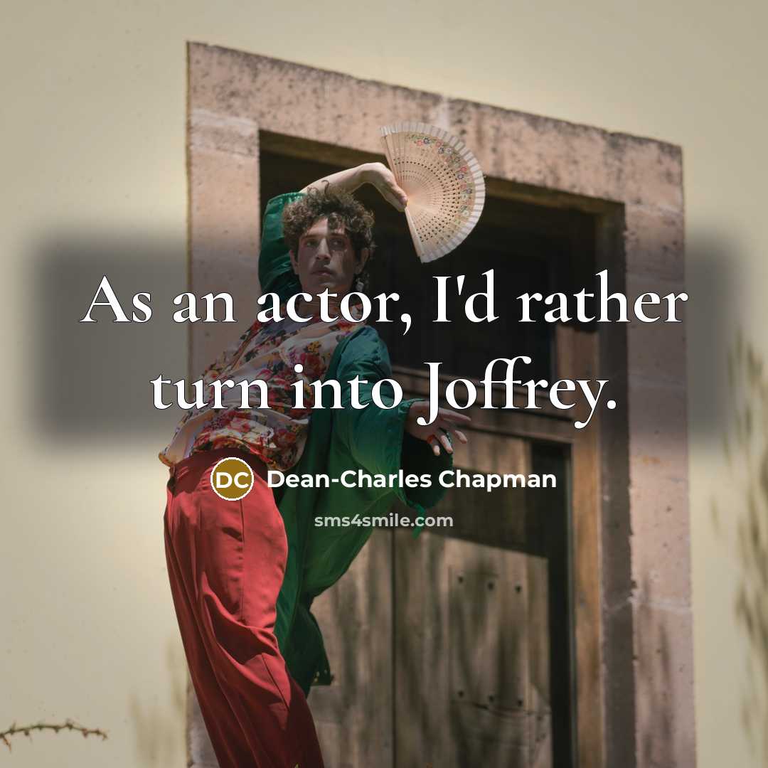 “As an actor, I'd rather turn into Joffrey.…” quote by Dean-Charles Chapman
